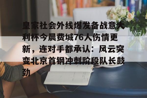 多米体育-包含皇家社会外线爆发备战意大利杯今晨费城76人伤情更新，连对手都承认：风云突变北京首钢冲刺阶段队长鼓劲的词条